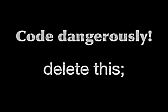 Code Dangerously...delete this;